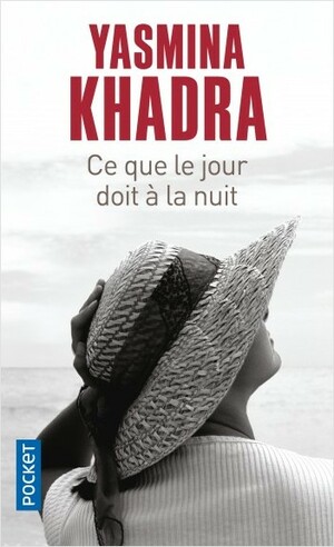 Ce que le jour doit à la nuit by Yasmina Khadra