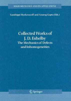 Collected Works of J. D. Eshelby: The Mechanics of Defects and Inhomogeneities by 