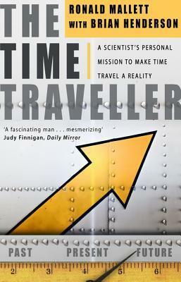 The Time Traveller: One Man's Mission To Make Time Travel A Reality by Bruce Henderson, Ronald Mallett