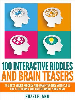 Riddles: 100 Interactive Riddles and Brain teasers: The Best Short Riddles and Brainteasers With Clues for Stretching and Entertaining your Mind by Beatrice Wood