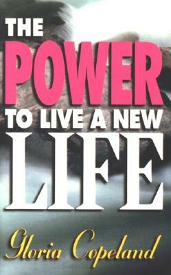 The Power to Live a New Life by Gloria Copeland