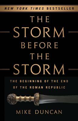 The Storm Before the Storm: The Beginning of the End of the Roman Republic by Mike Duncan