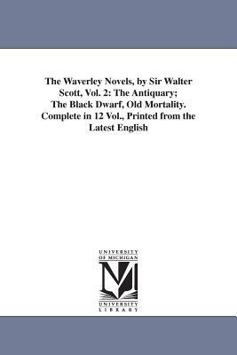 The Waverley Novels, by Sir Walter Scott, Vol. 2: The Antiquary; The Black Dwarf, Old Mortality. Complete in 12 Vol., Printed from the Latest English by Walter Scott