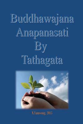 Buddhawajana Anapanasati By Tatahagata: The Buddha's own words in all aspects by Nongnuch Yamwong