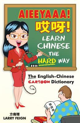 AIEEYAAA! Learn Chinese the Hard Way: The English-Chinese Cartoon Dictionary by Larry Feign