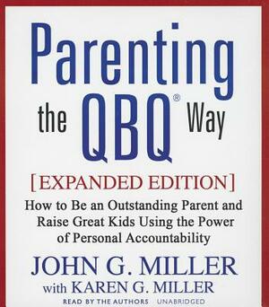 Parenting the Qbq Way, Expanded Edition: How to Be an Outstanding Parent and Raise Great Kids Using the Power of Personal Accountability by 