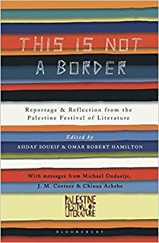 This Is Not a Border: Reportage & Reflection from the Palestine Festival of Literature by Omar El-Khairy, Ahdaf Soueif