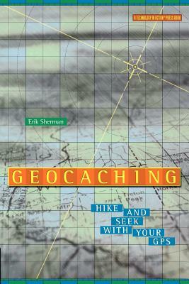 Geocaching: Hike and Seek with Your GPS by Erik Sherman