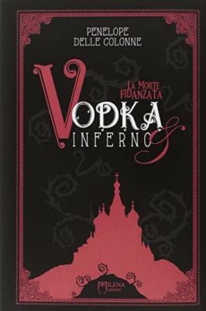 Vodka&Inferno: 1: La morte fidanzata by Penelope Delle Colonne