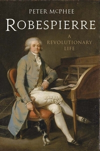Robespierre: A Revolutionary Life by Peter McPhee