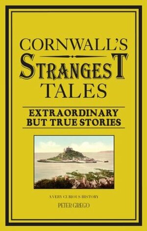 Cornwall's Strangest Tales by Peter Grego