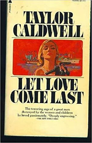 Let Love Come Last by Taylor Caldwell