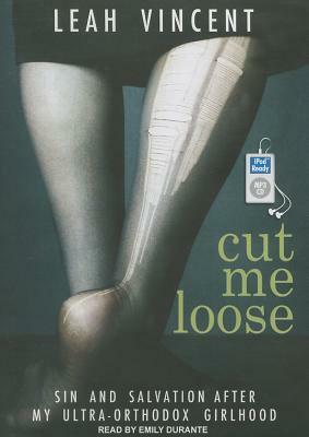 Cut Me Loose: Sin and Salvation After My Ultra-Orthodox Girlhood by Leah Vincent