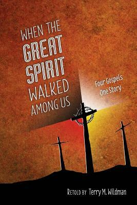 When the Great Spirit Walked Among Us by Terry M. Wildman