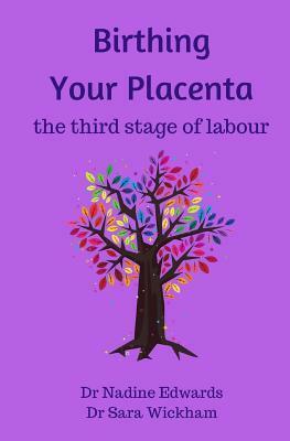 Birthing Your Placenta: The Third Stage of Labour by Sara Wickham, Nadine Pilley Edwards