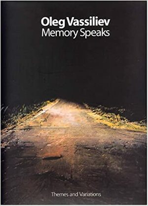 Oleg Vassiliev: Memory Speaks by Yevgenia Petrova, Andrew Solomon, Amei Wallach