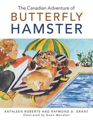 The Canadian Adventure of Butterfly Hamster by Raymond D. Grant, Kathleen Roberts