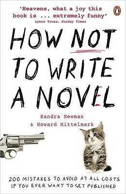 How Not to Write a Novel: 200 Mistakes to Avoid at All Costs If You Ever Want to Get Published by Sandra Newman, Howard Mittelmark