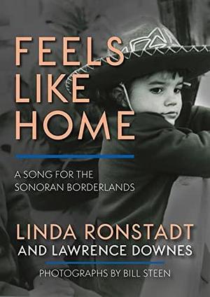 Feels Like Home: A Song for the Sonoran Borderlands by LAWRENCE DOWNES, Linda Ronstadt, Bill Steen