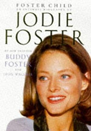 Foster Child: Intimate Biography of Jodie Foster by Leon Wagener, Buddy Foster