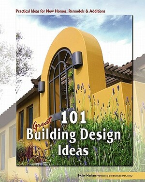 101 Great Building Design Ideas by Jim Madsen