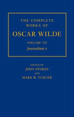 The Complete Works of Oscar Wilde: Volume VII: Journalism II by Mark Turner, John Stokes