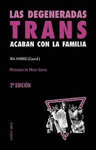 Las degeneradas trans acaban con la familia: una selección de textos transfeministas y revolucionarios by Ira Hybris