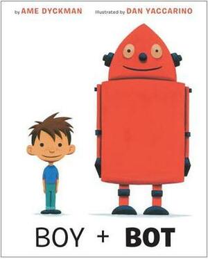 Boy and Bot by Dan Yaccarino, Ame Dyckman