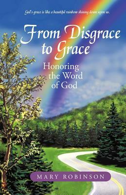 From Disgrace to Grace: Honoring the Word of God by Mary Robinson