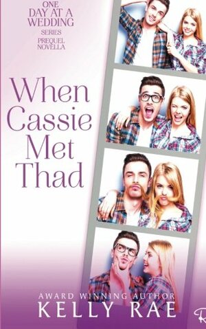 When Cassie Met Thad: A One Day at a Wedding Prequel Novella by Kelly Rae