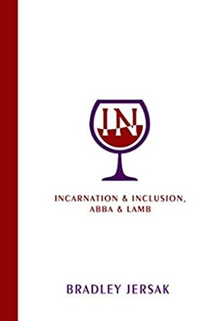 IN: Incarnation & Inclusion, Abba & Lamb by Bradley Jersak, Eden Jersak, Jamie Winship, Donna Winship