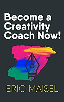 Become a Creativity Coach Now! by Eric Maisel