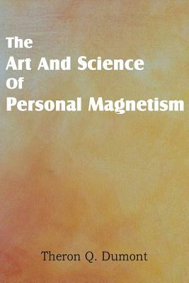 Art and Science of Personal Magnetism by Theron Q. Dumont