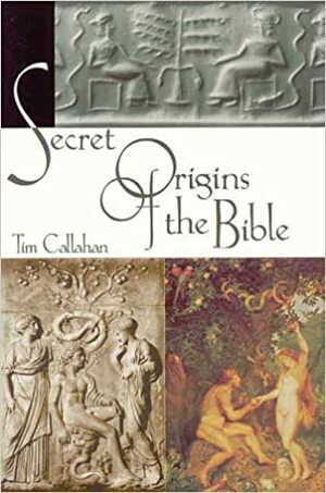 The Secret Origins of the Bible by Tim Callahan