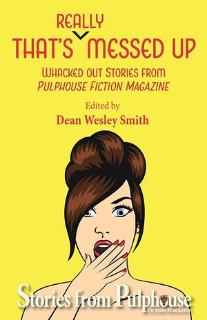 That's Really Messed Up: Whacked Out Stories from Pulphouse Fiction Magazine by Pulphouse Fiction Magazine, Dean Wesley Smith