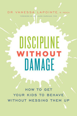 Discipline without Damage: How to Get Your Kids to Behave Without Messing Them Up by Vanessa Lapointe