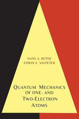 Quantum Mechanics of One- And Two-Electron Atoms by Edwin E. Salpeter, Hans A. Bethe