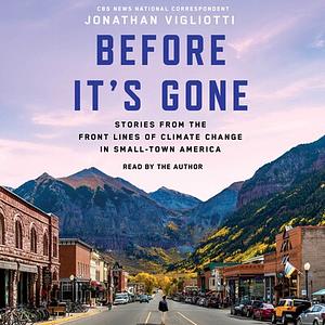 Before It's Gone: Stories from the Front Lines of Climate Change in Small-Town America by Jonathan Vigliotti