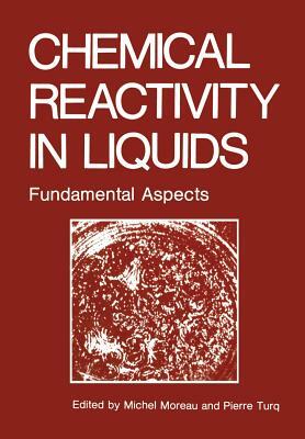 Chemical Reactivity in Liquids: Fundamental Aspects by Michael Moreau, Pierre Turq