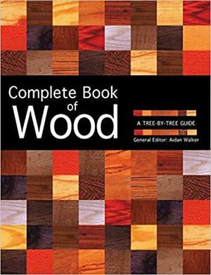 Complete Book of Wood: A Tree-By-Tree Guide by Aidan Walker