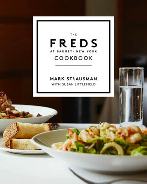The Freds at Barneys New York Cookbook by Mark Strausman, Susan Littlefield