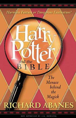 Harry Potter and the Bible: The Menace Behind the Magick by Richard Abanes