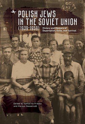 Polish Jews in the Soviet Union (1939–1959): History and Memory of Deportation, Exile, and Survival by Antony Polonsky, Miriam Schulz, John Goldlust, Eliyana Adler, Renata Piątkowska, Gennady Estraikh, Markus Nesselrodt, Natalie Belsky, Lidia Zessin-Jurek, Serafima Velkovich, Albert Kaganovitch, Przemysław Kaniecki, Wojciech Marciniak, Katharina Friedla, Mark Edele