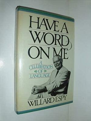 Have a Word on Me: A Celebration of Language by Willard R. Espy