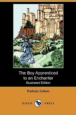 The Boy Apprenticed to an Enchanter (Illustrated Edition) (Dodo Press) by Padraic Colum