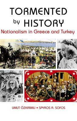 Tormented by History: Nationalism in Greece and Turkey by Spyros Sofos, Umut Özkirimli