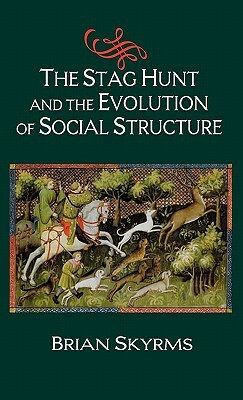 The Stag Hunt and the Evolution of Social Structure by Brian Skyrms