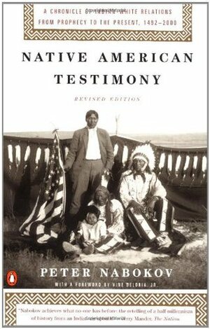 Native American Testimony: 2a Chronicle of Indian-White Relations from Prophecy to the Present by Peter Nabokov