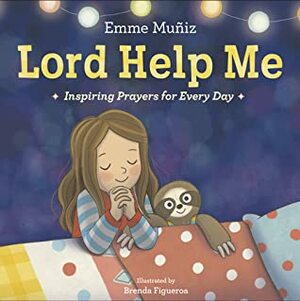 Lord Help Me: Inspiring Prayers for Every Day by Brenda Figueroa, Emme Muñiz