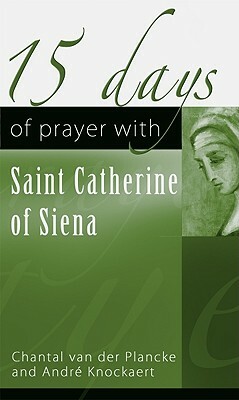 15 Days of Prayer with Saint Catherine of Siena by Andre Knockaert, Chantal Van Der Plancke